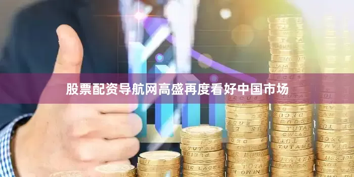 股票配资导航网高盛再度看好中国市场