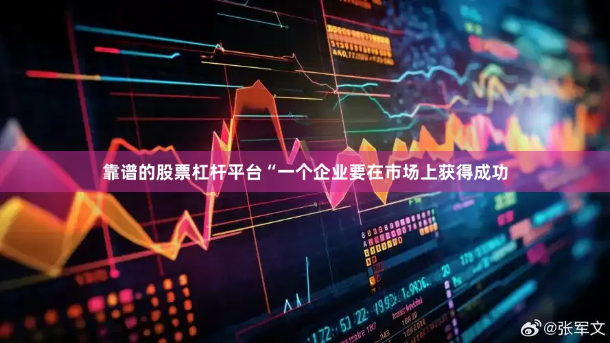 靠谱的股票杠杆平台“一个企业要在市场上获得成功