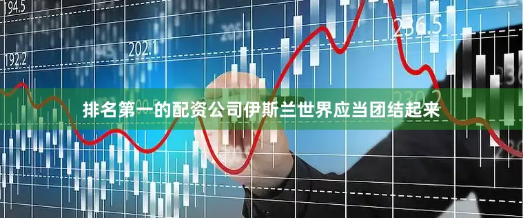 排名第一的配资公司伊斯兰世界应当团结起来