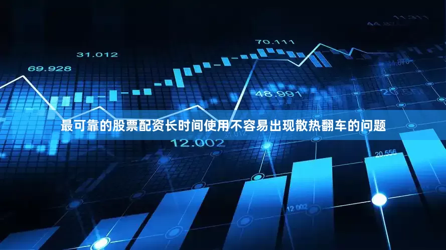最可靠的股票配资长时间使用不容易出现散热翻车的问题