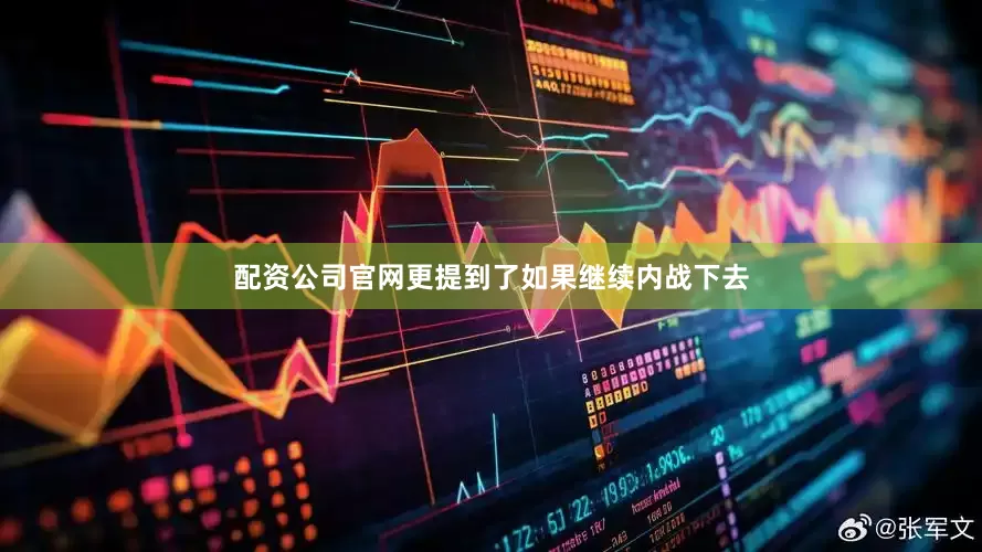 配资公司官网更提到了如果继续内战下去