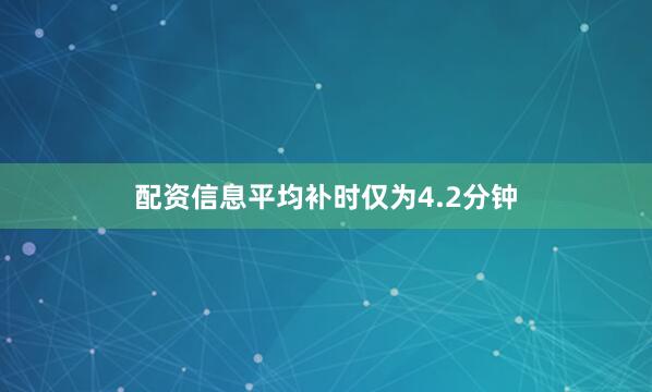 配资信息平均补时仅为4.2分钟