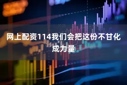 网上配资114我们会把这份不甘化成力量