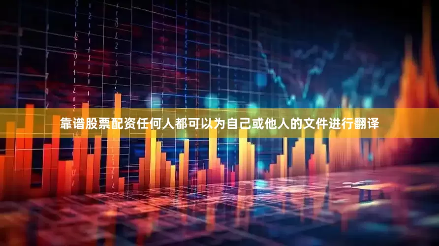 靠谱股票配资任何人都可以为自己或他人的文件进行翻译