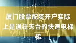 厦门股票配资开户实际上是通往天台的快速电梯